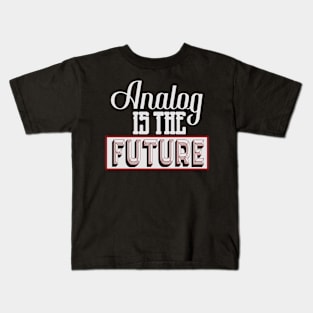 Analog is The Future Kids T-Shirt